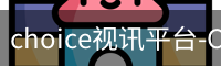 choice视讯平台-Choice真人-选择视界,智汇未来